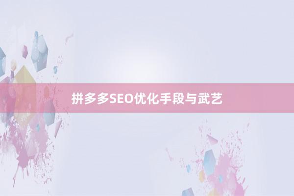 拼多多SEO优化手段与武艺