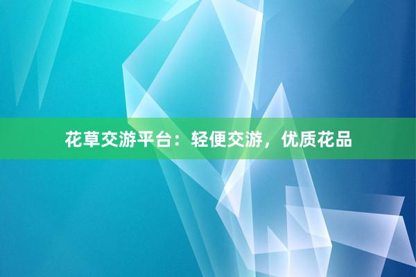 花草交游平台：轻便交游，优质花品